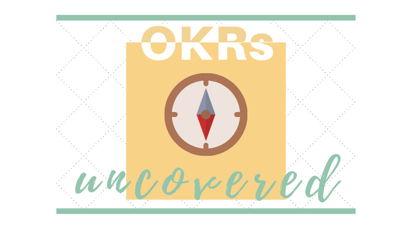 ORK's - uncovered. An Overview on Objectives & Key Results.